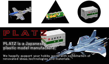 PLATZ is a Japanese plastic model manufacture.We happily support your hobby world with combination of renovated ideas,technologies and materials.